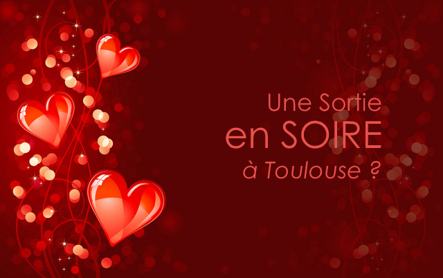 Toutes les SORTIES en SOIRÉE pour la SAINT-VALENTIN à Toulouse